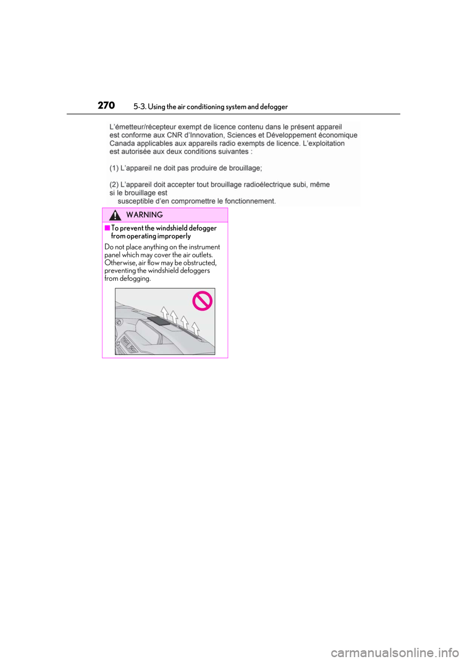 LEXUS UX200 2019 Owners Manual 2705-3. Using the air conditioning system and defogger
WARNING
■To prevent the windshield defogger
from operating improperly
Do not place anything on the instrument
panel which may cover the air o LEXUS UX200 2019 Owners Manual 2705-3. Using the air conditioning system and defogger
WARNING
■To prevent the windshield defogger
from operating improperly
Do not place anything on the instrument
panel which may cover the air o