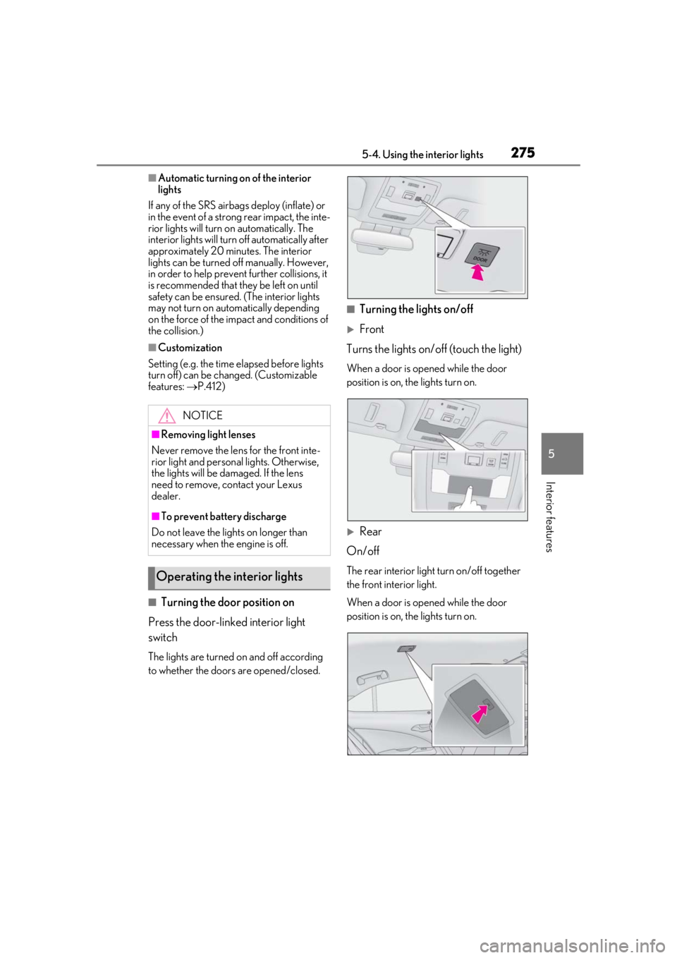 LEXUS UX200 2019 Owners Manual 2755-4. Using the interior lights
5
Interior features
■Automatic turning on of the interior
lights
If any of the SRS airbags deploy (inflate) or
in the event of a strong rear impact, the inte-
rio LEXUS UX200 2019 Owners Manual 2755-4. Using the interior lights
5
Interior features
■Automatic turning on of the interior
lights
If any of the SRS airbags deploy (inflate) or
in the event of a strong rear impact, the inte-
rio