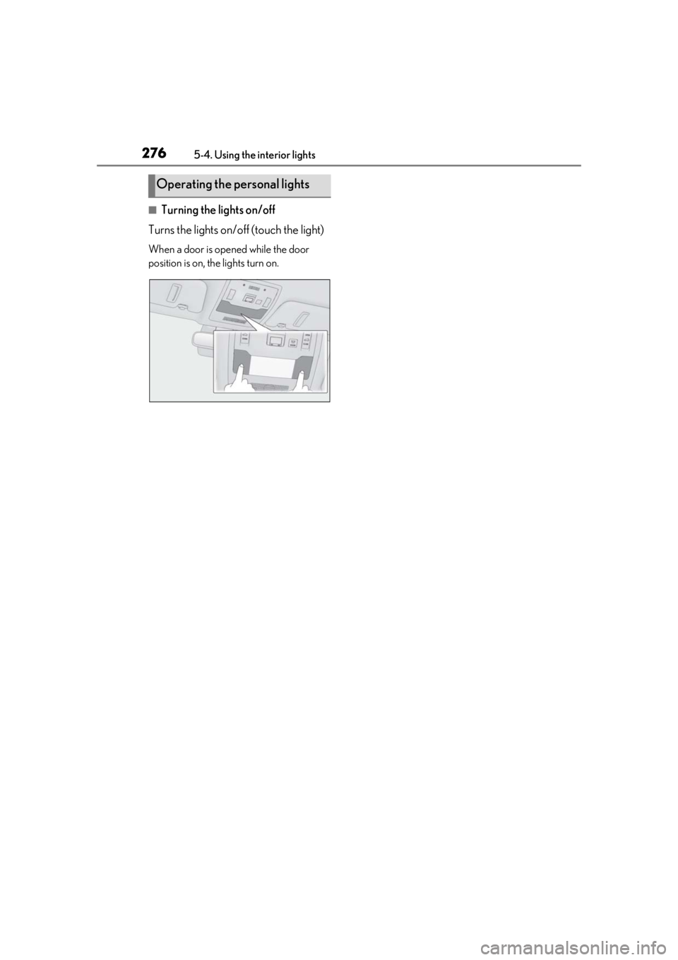 LEXUS UX200 2019 Owners Manual 2765-4. Using the interior lights
■Turning the lights on/off
Turns the lights on/off (touch the light)
When a door is opened while the door
position is on, the lights turn on.
Operating the persona LEXUS UX200 2019 Owners Manual 2765-4. Using the interior lights
■Turning the lights on/off
Turns the lights on/off (touch the light)
When a door is opened while the door
position is on, the lights turn on.
Operating the persona