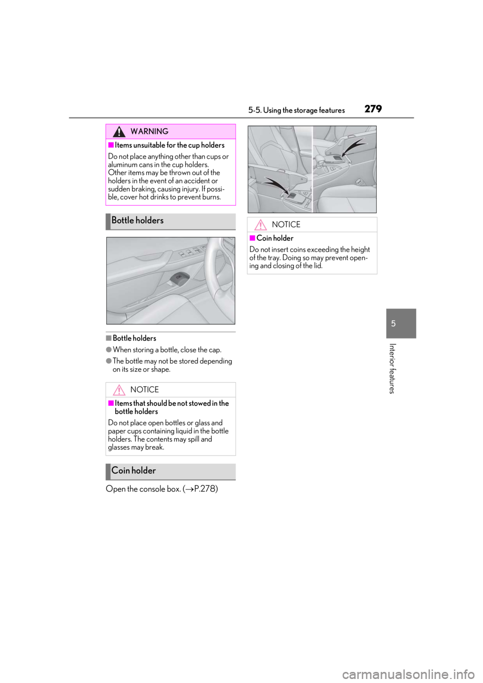 LEXUS UX200 2019 Owners Manual 2795-5. Using the storage features
5
Interior features■Bottle holders
●When storing a bottle, close the cap.
●The bottle may not be stored depending
on its size or shape.
Open the console box. LEXUS UX200 2019 Owners Manual 2795-5. Using the storage features
5
Interior features■Bottle holders
●When storing a bottle, close the cap.
●The bottle may not be stored depending
on its size or shape.
Open the console box.