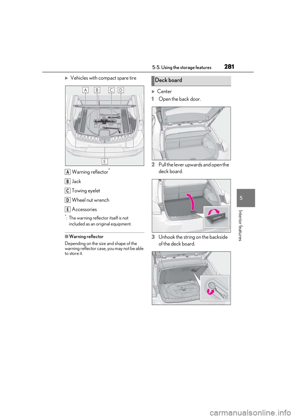 LEXUS UX200 2019 Owners Manual 2815-5. Using the storage features
5
Interior features
Vehicles with compact spare tireWarning reflector
*
Jack
Towing eyelet
Wheel nut wrench
Accessories
*: The warning reflector itself is not in LEXUS UX200 2019 Owners Manual 2815-5. Using the storage features
5
Interior features
Vehicles with compact spare tireWarning reflector
*
Jack
Towing eyelet
Wheel nut wrench
Accessories
*: The warning reflector itself is not in