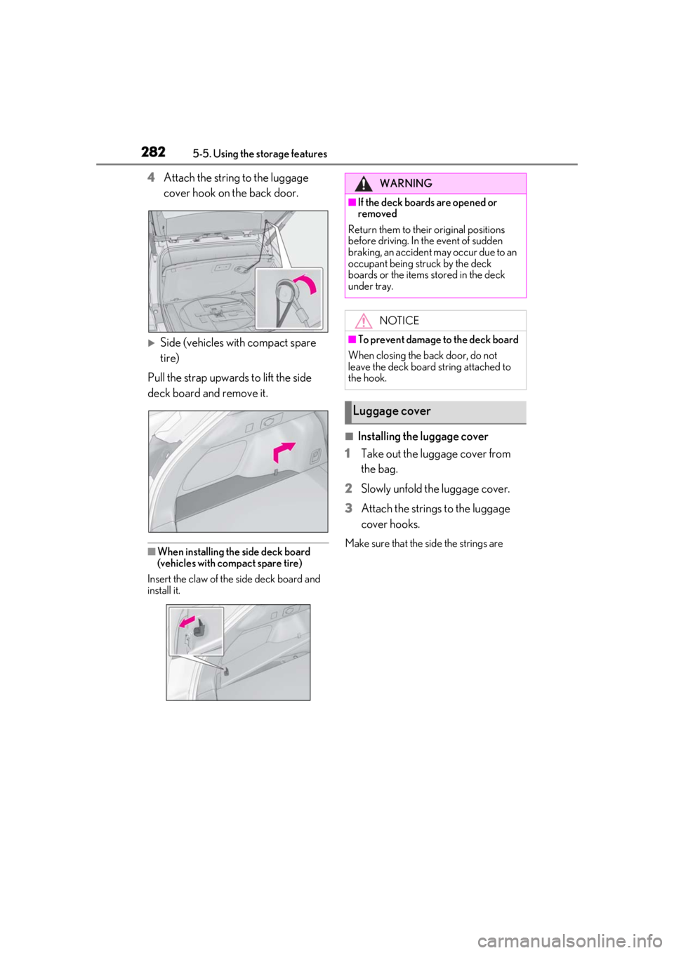 LEXUS UX200 2019  Owners Manual 2825-5. Using the storage features
4Attach the string to the luggage 
cover hook on the back door.
Side (vehicles with compact spare 
tire)
Pull the strap upwards to lift the side 
deck board and r