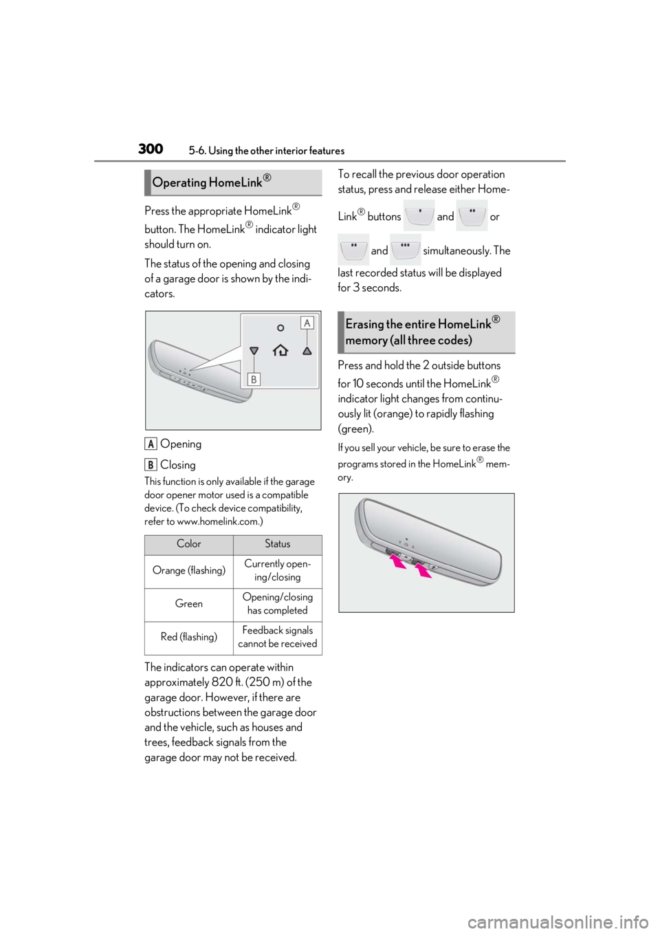 LEXUS UX200 2019 Owners Manual 3005-6. Using the other interior features
Press the appropriate HomeLink®
button. The HomeLink
® indicator light
should turn on.
The status of the opening and closing
of a garage door is shown by LEXUS UX200 2019 Owners Manual 3005-6. Using the other interior features
Press the appropriate HomeLink®
button. The HomeLink
® indicator light
should turn on.
The status of the opening and closing
of a garage door is shown by