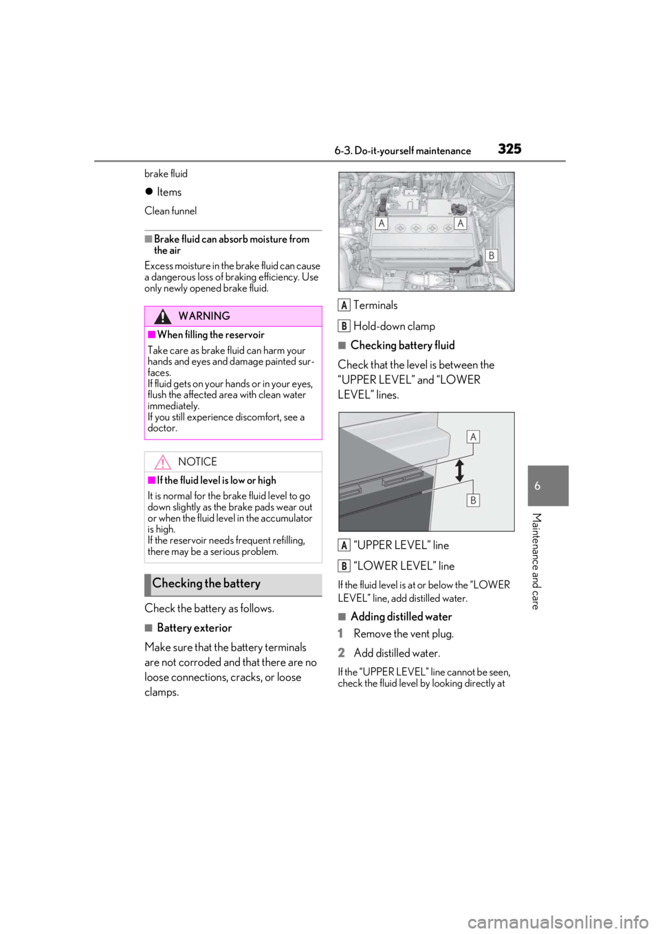 LEXUS UX200 2019  Owners Manual 3256-3. Do-it-yourself maintenance
6
Maintenance and care
brake fluid
Items
Clean funnel
■Brake fluid can absorb moisture from 
the air
Excess moisture in the brake fluid can cause 
a dangerous l