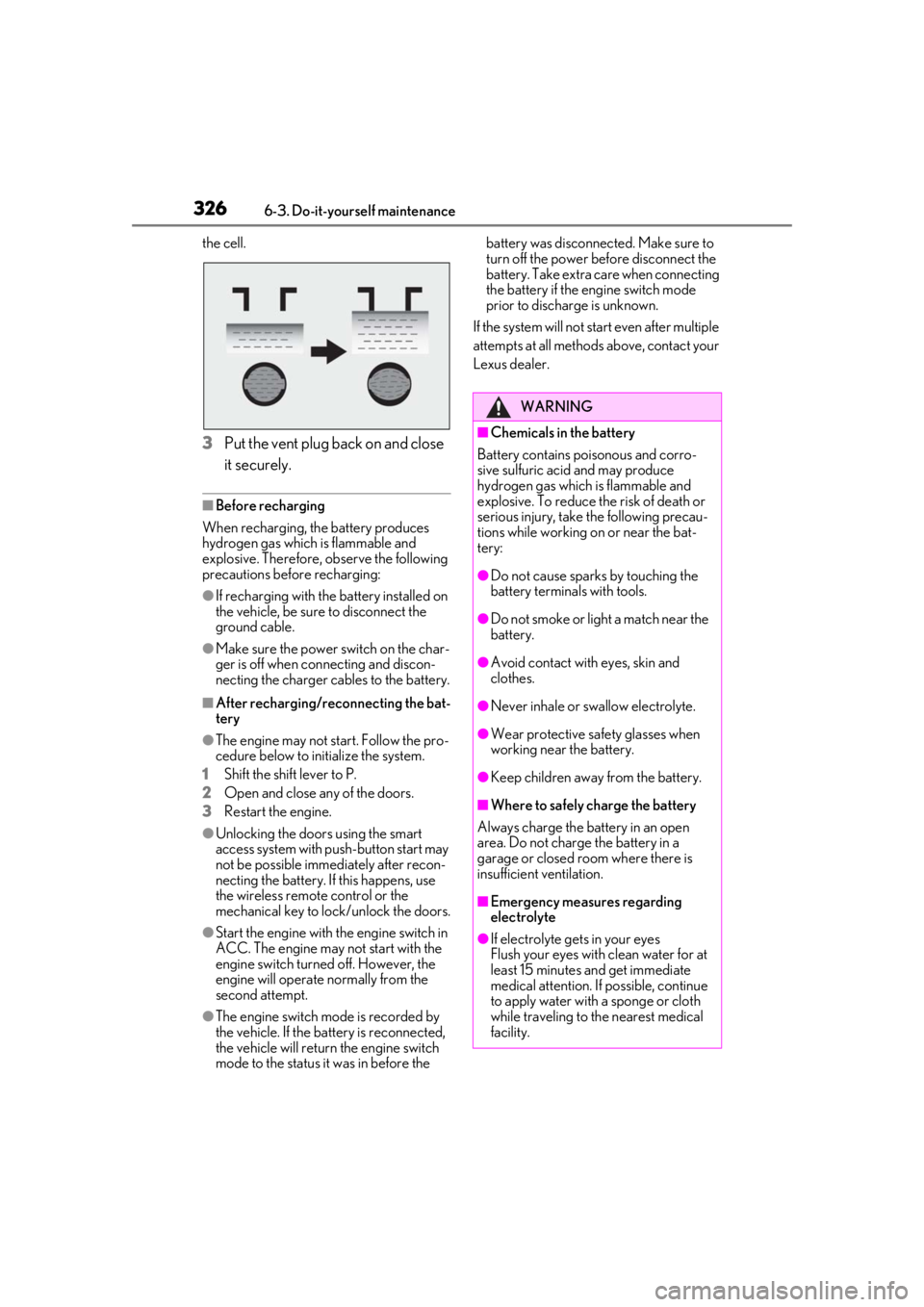 LEXUS UX200 2019 Owners Manual 3266-3. Do-it-yourself maintenance
the cell.
3Put the vent plug back on and close
it securely.
■Before recharging
When recharging, the battery produces
hydrogen gas which is flammable and
explosi LEXUS UX200 2019 Owners Manual 3266-3. Do-it-yourself maintenance
the cell.
3Put the vent plug back on and close
it securely.
■Before recharging
When recharging, the battery produces
hydrogen gas which is flammable and
explosi