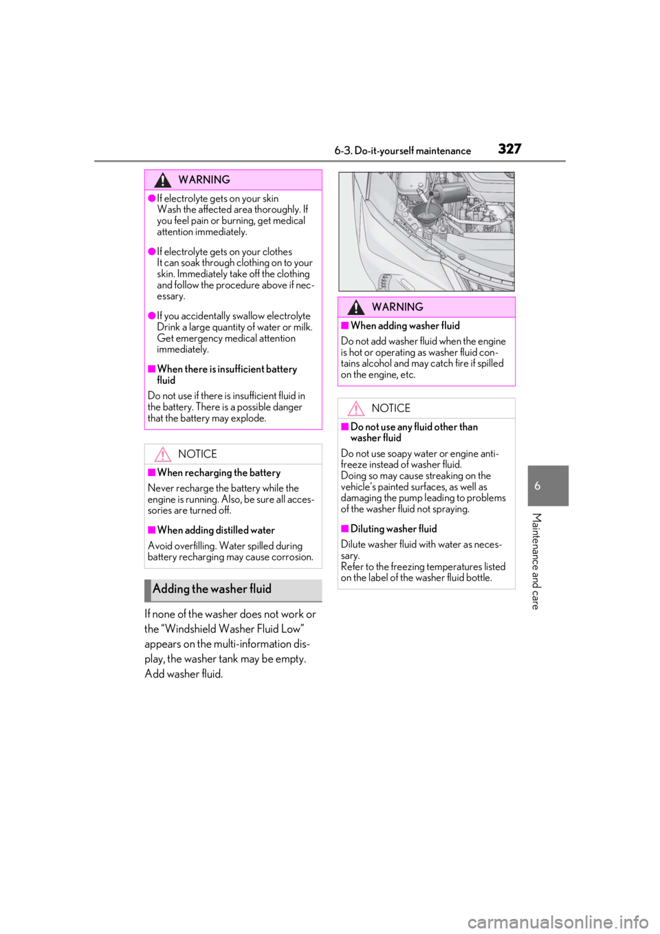 LEXUS UX200 2019 Owners Manual 3276-3. Do-it-yourself maintenance
6
Maintenance and care
If none of the washer does not work or
the “Windshield Washer Fluid Low”
appears on the multi-information dis-
play, the washer tank may LEXUS UX200 2019 Owners Manual 3276-3. Do-it-yourself maintenance
6
Maintenance and care
If none of the washer does not work or
the “Windshield Washer Fluid Low”
appears on the multi-information dis-
play, the washer tank may