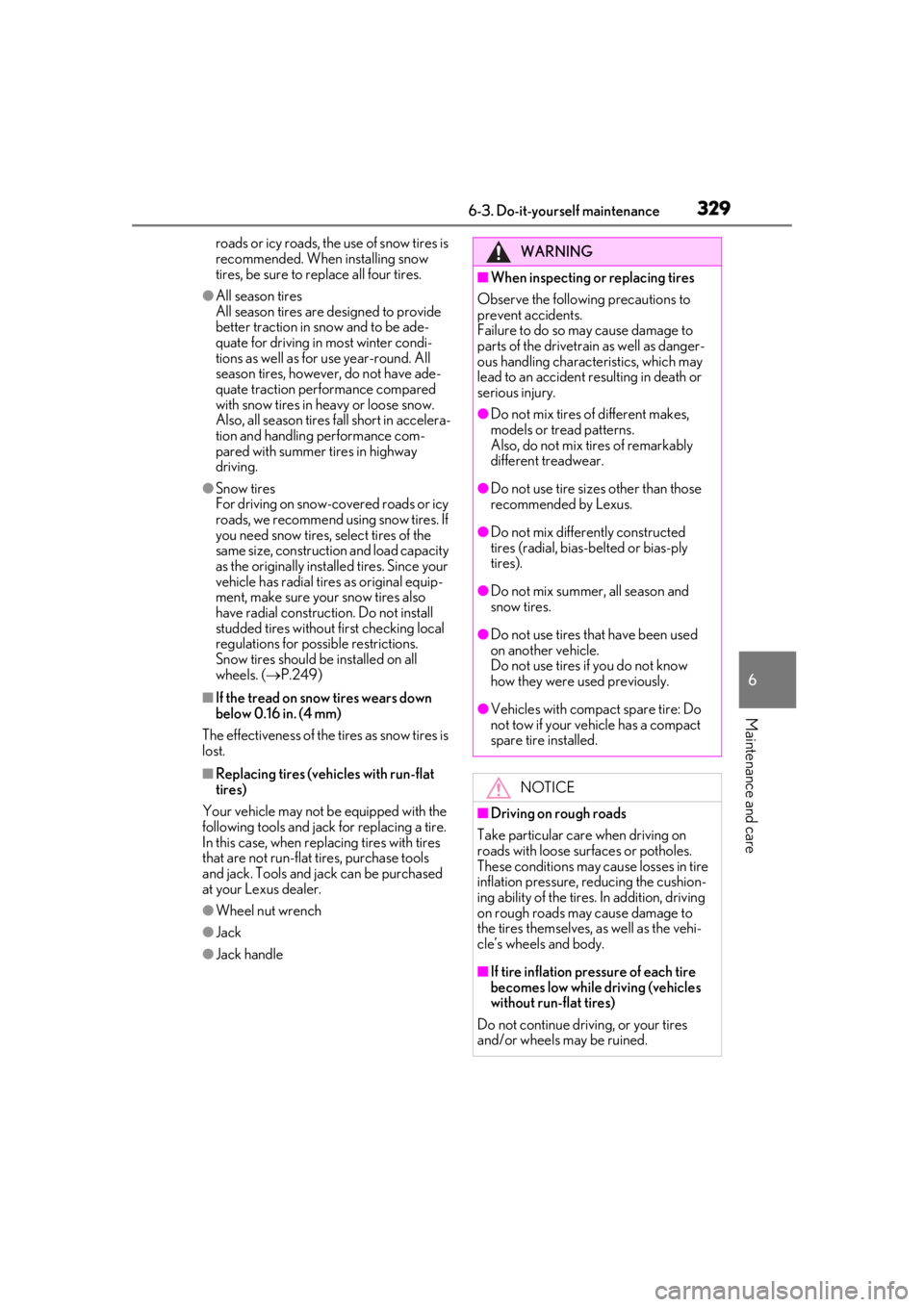 LEXUS UX200 2019  Owners Manual 3296-3. Do-it-yourself maintenance
6
Maintenance and care
roads or icy roads, the use of snow tires is 
recommended. When installing snow 
tires, be sure to replace all four tires.
●All season tires