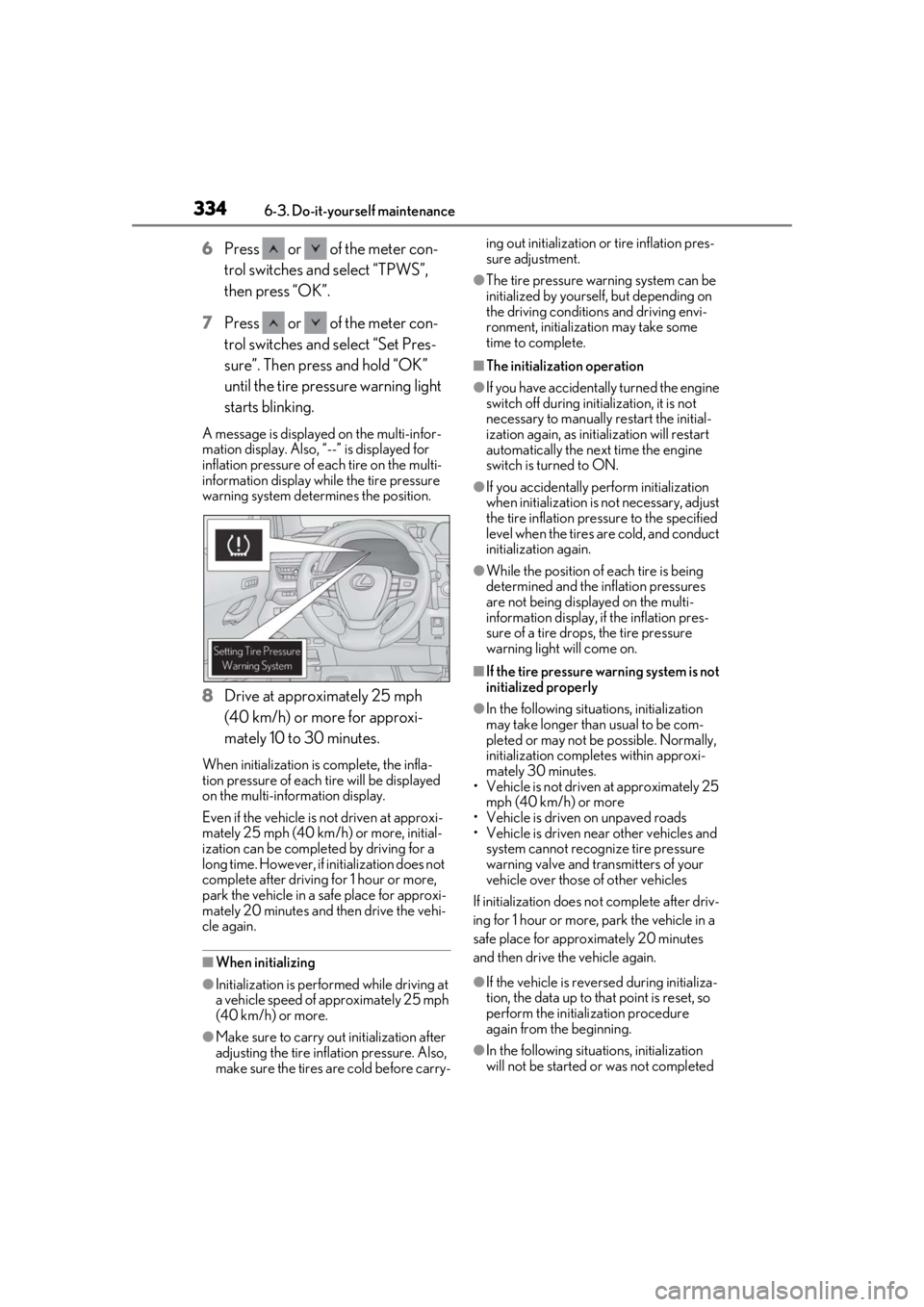 LEXUS UX200 2019  Owners Manual 3346-3. Do-it-yourself maintenance
6Press   or   of the meter con-
trol switches an d select “TPWS”, 
then press “OK”.
7 Press   or   of the meter con-
trol switches and  select “Set Pres-
s