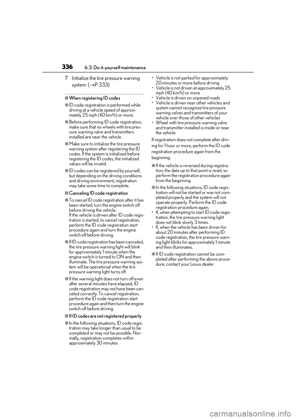 LEXUS UX200 2019  Owners Manual 3366-3. Do-it-yourself maintenance
7Initialize the tire pressure warning 
system. ( P.333)
■When registering ID codes
●ID code registration is performed while 
driving at a vehicle speed of app