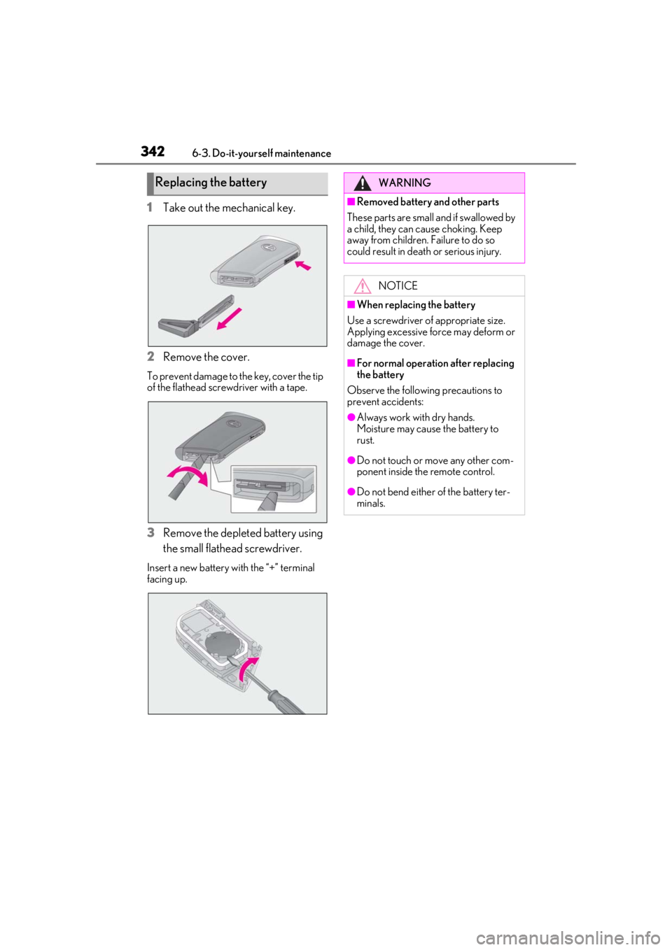 LEXUS UX200 2019 Owners Manual 3426-3. Do-it-yourself maintenance
1Take out the mechanical key.
2
Remove the cover.
To prevent damage to the key, cover the tip
of the flathead screwdriver with a tape.
3Remove the depleted battery LEXUS UX200 2019 Owners Manual 3426-3. Do-it-yourself maintenance
1Take out the mechanical key.
2
Remove the cover.
To prevent damage to the key, cover the tip
of the flathead screwdriver with a tape.
3Remove the depleted battery
