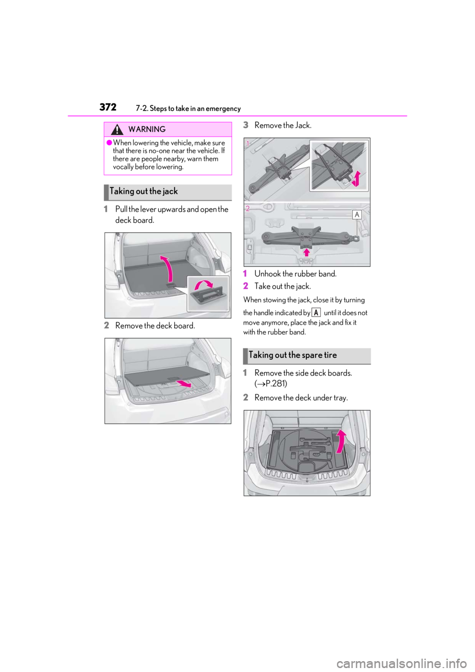 LEXUS UX200 2019 Owners Manual 3727-2. Steps to take in an emergency
1Pull the lever upwards and open the
deck board.
2
Remove the deck board. 3
Remove the Jack.
1
Unhook the rubber band.
2
Take out the jack.
When stowing the jack LEXUS UX200 2019 Owners Manual 3727-2. Steps to take in an emergency
1Pull the lever upwards and open the
deck board.
2
Remove the deck board. 3
Remove the Jack.
1
Unhook the rubber band.
2
Take out the jack.
When stowing the jack