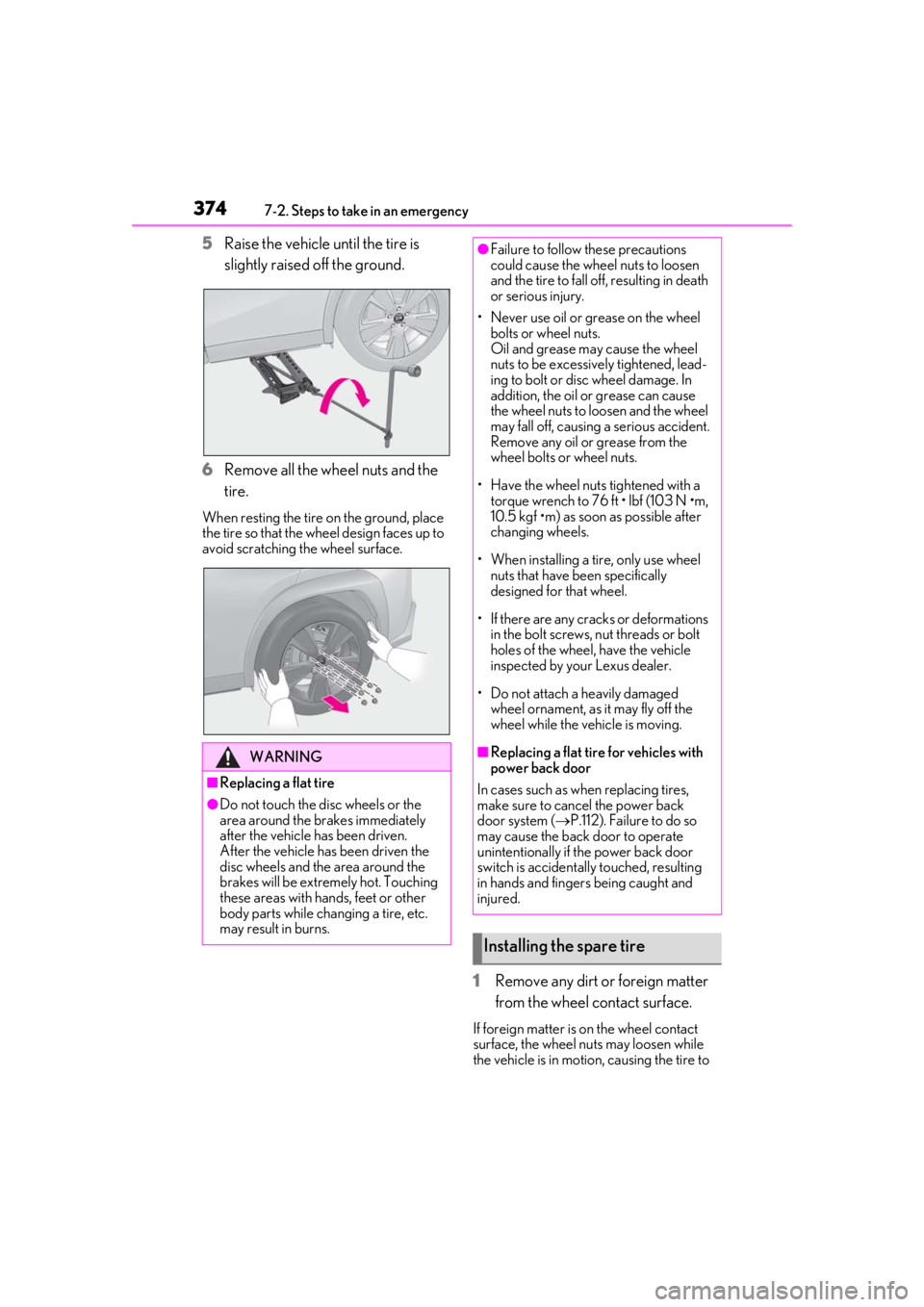 LEXUS UX200 2019 Owners Manual 3747-2. Steps to take in an emergency
5Raise the vehicle until the tire is
slightly raised off the ground.
6
Remove all the wheel nuts and the
tire.
When resting the tire on the ground, place
the t LEXUS UX200 2019 Owners Manual 3747-2. Steps to take in an emergency
5Raise the vehicle until the tire is
slightly raised off the ground.
6
Remove all the wheel nuts and the
tire.
When resting the tire on the ground, place
the t