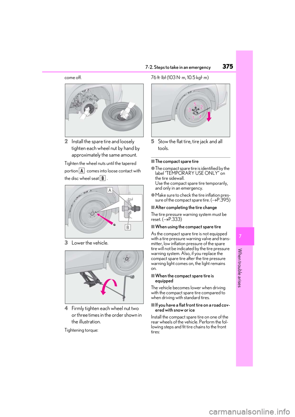 LEXUS UX200 2019  Owners Manual 3757-2. Steps to take in an emergency
7
When trouble arises
come off.
2Install the spare tire and loosely 
tighten each wheel nut by hand by 
approximately the same amount.
Tighten the wheel nuts unti