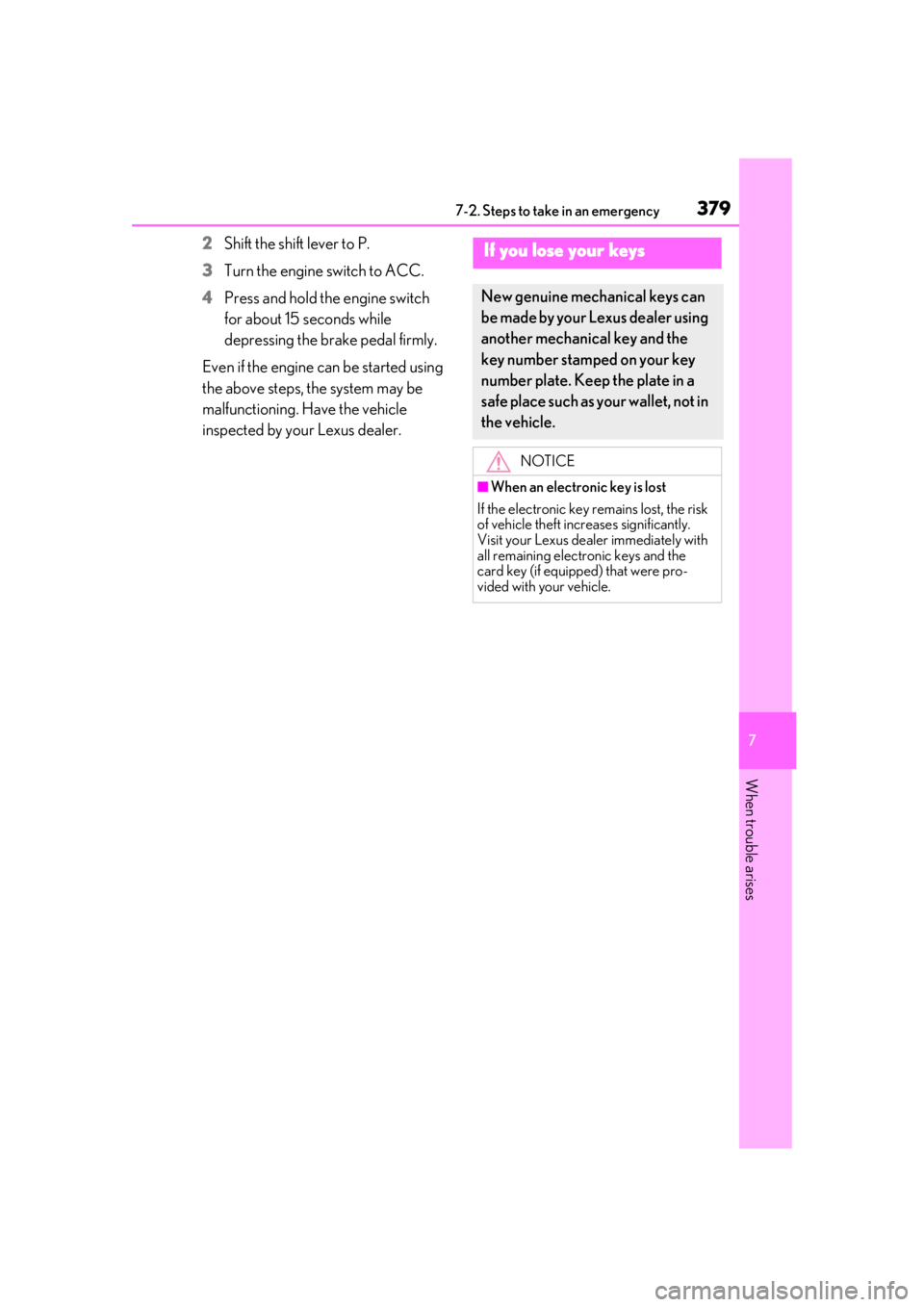 LEXUS UX200 2019 Owners Manual 3797-2. Steps to take in an emergency
7
When trouble arises
2Shift the shift lever to P.
3
Turn the engine switch to ACC.
4
Press and hold the engine switch
for about 15 seconds while
depressing the LEXUS UX200 2019 Owners Manual 3797-2. Steps to take in an emergency
7
When trouble arises
2Shift the shift lever to P.
3
Turn the engine switch to ACC.
4
Press and hold the engine switch
for about 15 seconds while
depressing the