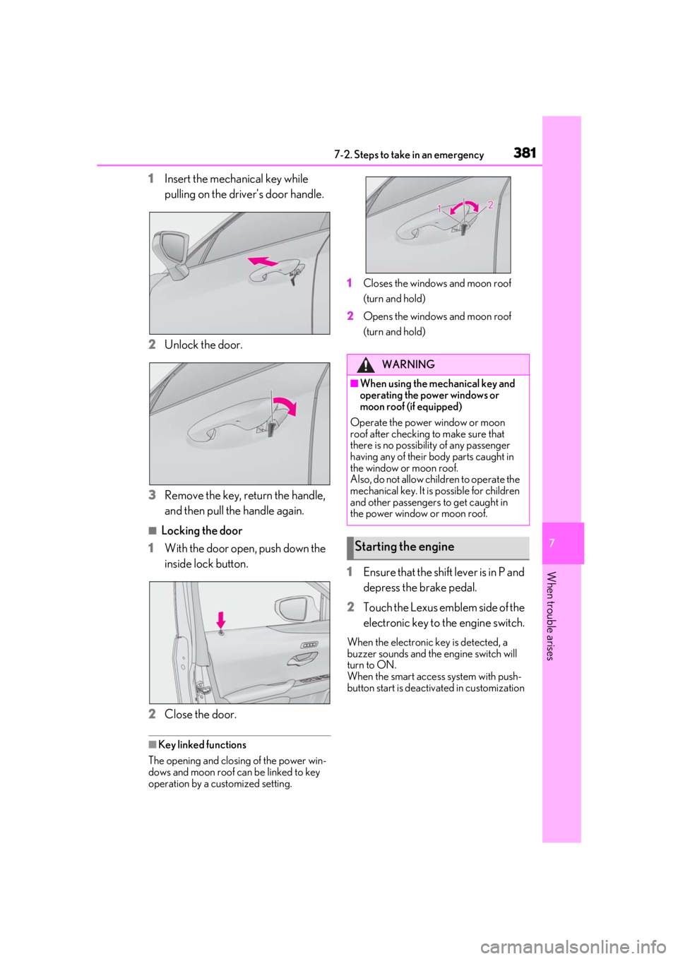 LEXUS UX200 2019 Owners Manual 3817-2. Steps to take in an emergency
7
When trouble arises
1Insert the mechanical key while
pulling on the driver’s door handle.
2
Unlock the door.
3
Remove the key, return the handle,
and then p LEXUS UX200 2019 Owners Manual 3817-2. Steps to take in an emergency
7
When trouble arises
1Insert the mechanical key while
pulling on the driver’s door handle.
2
Unlock the door.
3
Remove the key, return the handle,
and then p