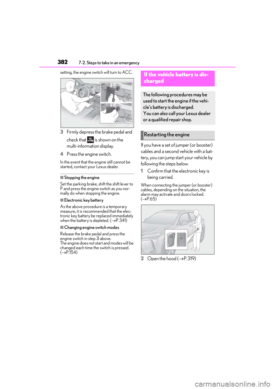 LEXUS UX200 2019 Owners Manual 3827-2. Steps to take in an emergency
setting, the engine switch will turn to ACC.
3Firmly depress the brake pedal and 
check that   is shown on the 
multi-information display.
4 Press the engine swit