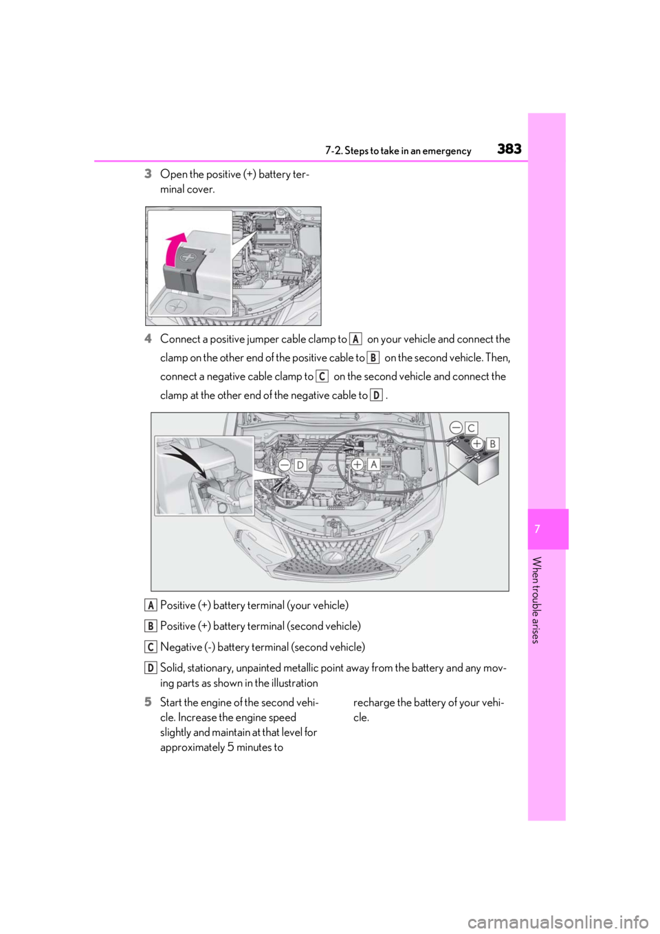 LEXUS UX200 2019 Owners Manual 3837-2. Steps to take in an emergency
7
When trouble arises
3Open the positive (+) battery ter-
minal cover.
4 Connect a positive jumper cable clamp to on your vehicle and connect the
clamp on the LEXUS UX200 2019 Owners Manual 3837-2. Steps to take in an emergency
7
When trouble arises
3Open the positive (+) battery ter-
minal cover.
4 Connect a positive jumper cable clamp to on your vehicle and connect the
clamp on the