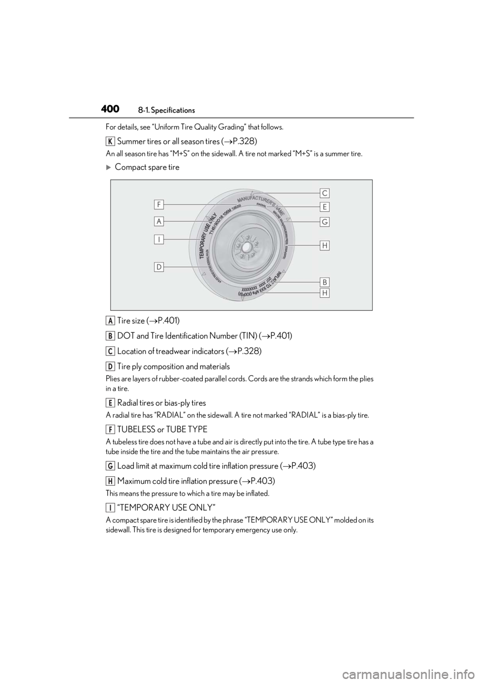 LEXUS UX200 2019 Owners Manual 4008-1. Specifications
For details, see “Uniform Tire Quality Grading” that follows.
Summer tires or all season tires (P.328)
An all season tire has “M+S” on the sidewall. A tire not marke LEXUS UX200 2019 Owners Manual 4008-1. Specifications
For details, see “Uniform Tire Quality Grading” that follows.
Summer tires or all season tires (P.328)
An all season tire has “M+S” on the sidewall. A tire not marke