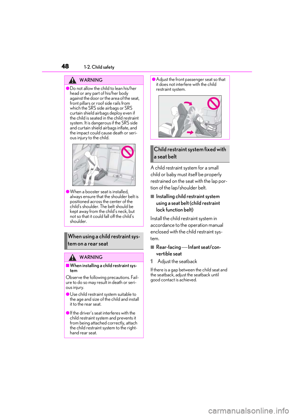 LEXUS UX200 2019 Service Manual 481-2. Child safety
A child restraint system for a small 
child or baby must itself be properly 
restrained on the seat with the lap por-
tion of the lap/shoulder belt.
■Installing child restraint s