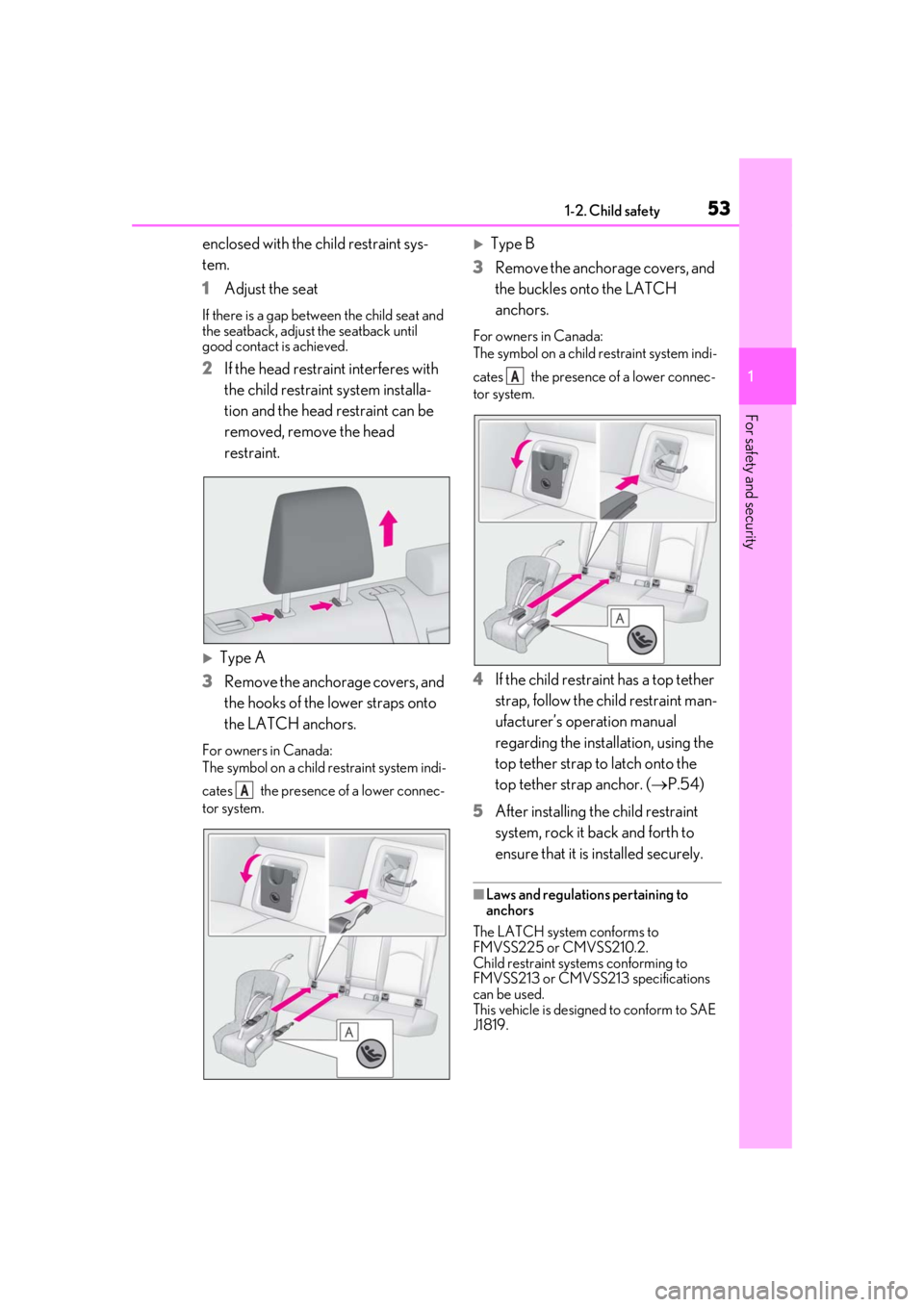 LEXUS UX200 2019 Workshop Manual 531-2. Child safety
1
For safety and security
enclosed with the child restraint sys-
tem.
1Adjust the seat
If there is a gap between the child seat and 
the seatback, adjust the seatback until 
good c