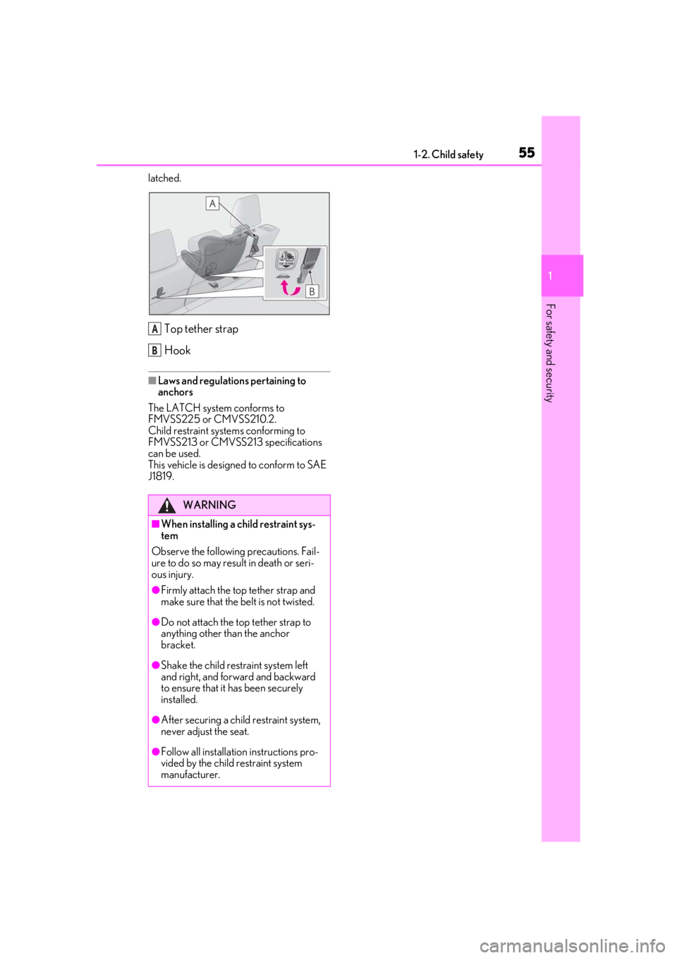 LEXUS UX200 2019 Workshop Manual 551-2. Child safety
1
For safety and security
latched.
Top tether strap
Hook
■Laws and regulations pertaining to 
anchors
The LATCH system conforms to 
FMVSS225 or CMVSS210.2.
Child restraint system