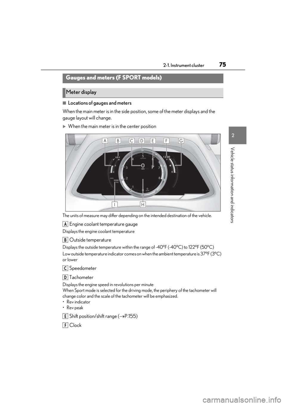 LEXUS UX200 2019  Owners Manual 752-1. Instrument cluster
2
Vehicle status information and indicators
■Locations of gauges and meters
When the main meter is in the side posi tion, some of the meter displays and the 
gauge layout w