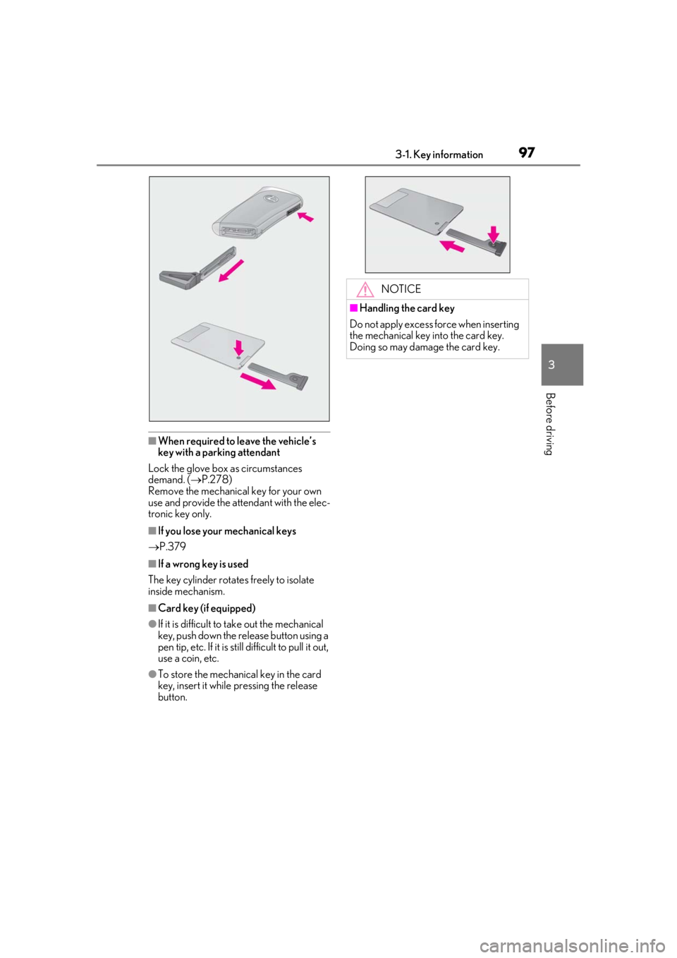 LEXUS UX200 2019  Owners Manual 973-1. Key information
3
Before driving
■When required to leave the vehicle’s 
key with a parking attendant
Lock the glove box as circumstances 
demand. ( P.278)
Remove the mechanical key for y