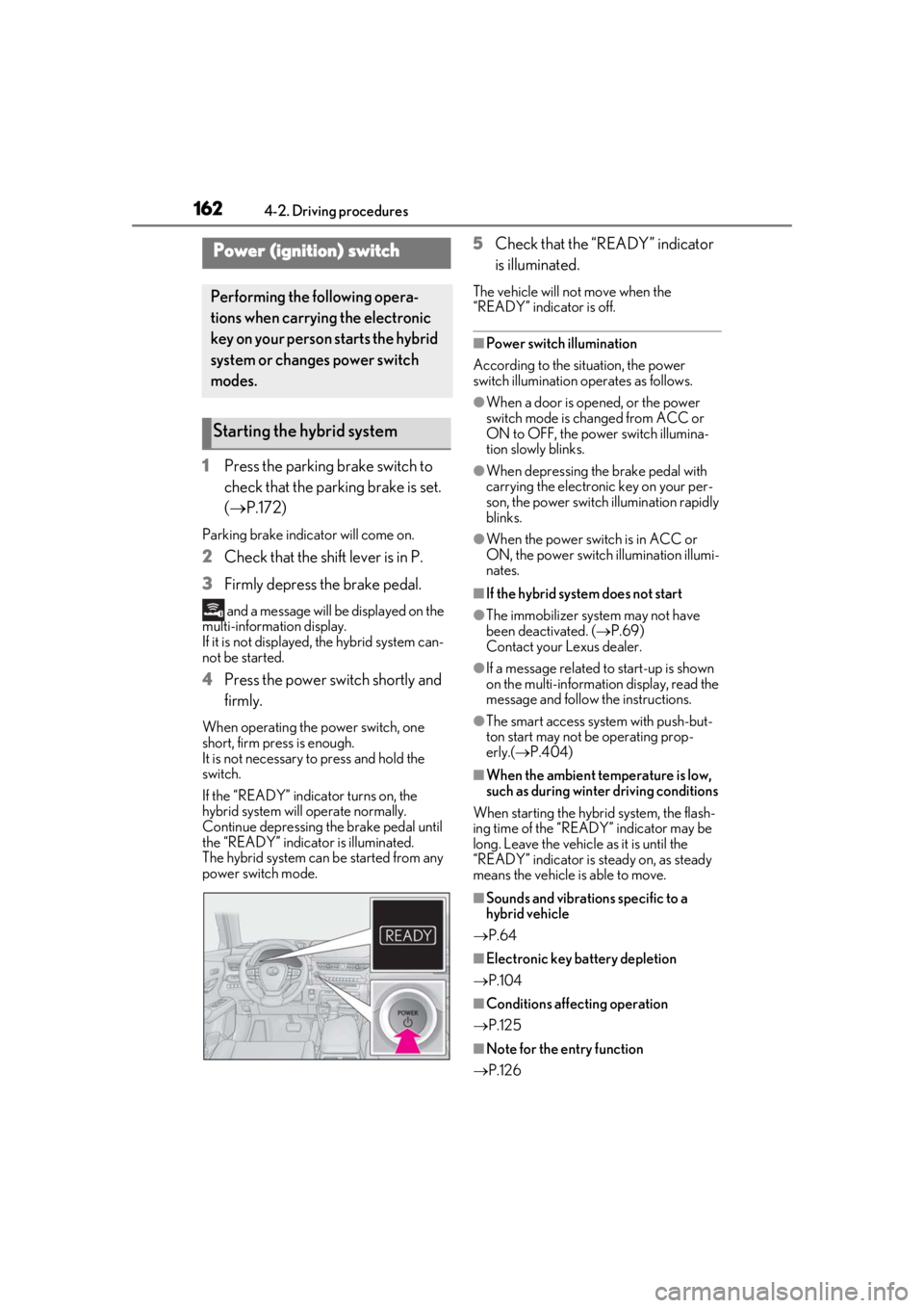 LEXUS UX250H 2019  Owners Manual 1624-2. Driving procedures
4-2.Driving procedures
1Press the parking brake switch to 
check that the parking brake is set. 
(P.172)
Parking brake indicator will come on.
2 Check that the shift leve