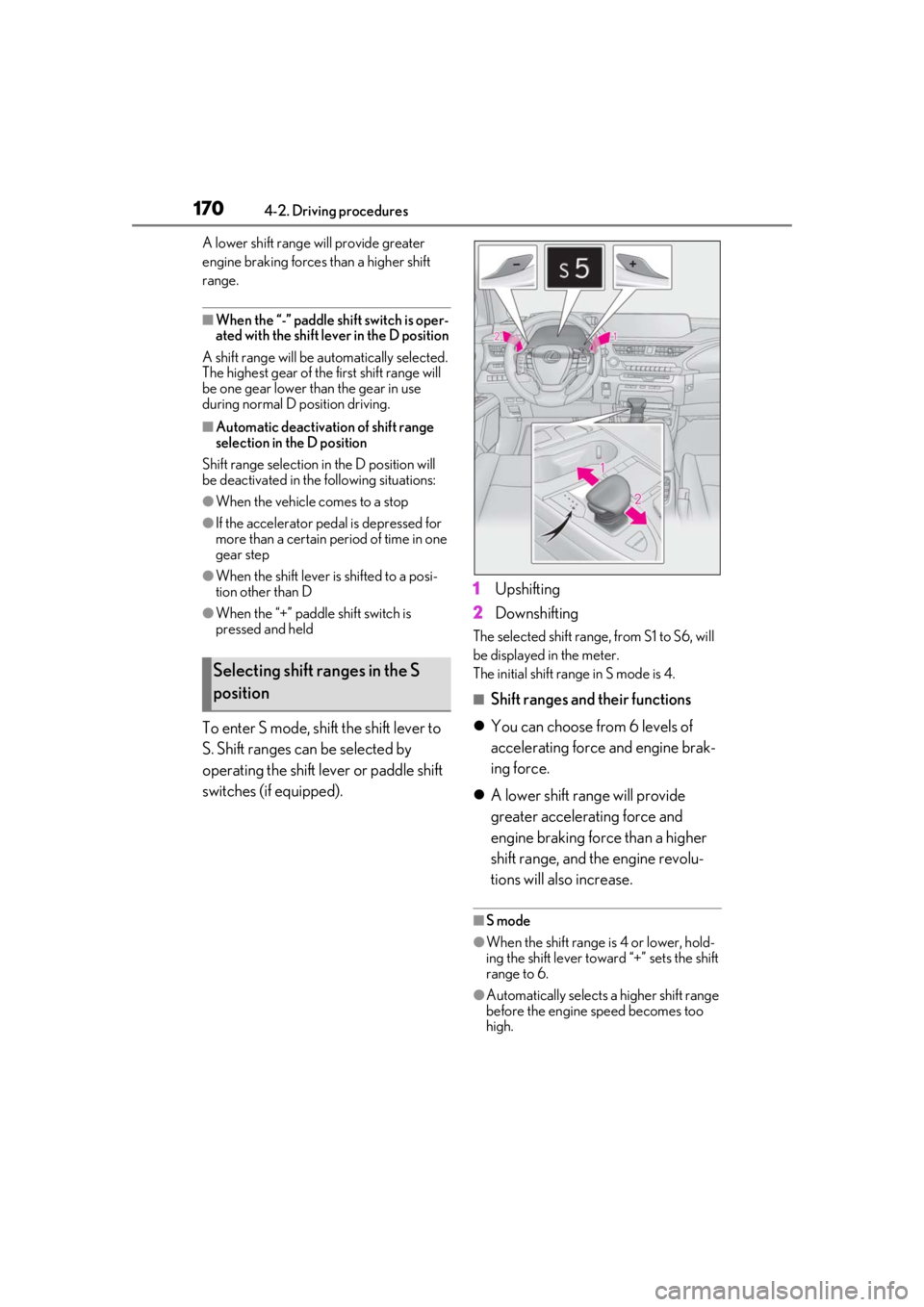 LEXUS UX250H 2019 Owners Manual 1704-2. Driving procedures
A lower shift range will provide greater
engine braking forces than a higher shift
range.
■When the “-” paddle shift switch is oper-
ated with the shift lever in the LEXUS UX250H 2019 Owners Manual 1704-2. Driving procedures
A lower shift range will provide greater
engine braking forces than a higher shift
range.
■When the “-” paddle shift switch is oper-
ated with the shift lever in the