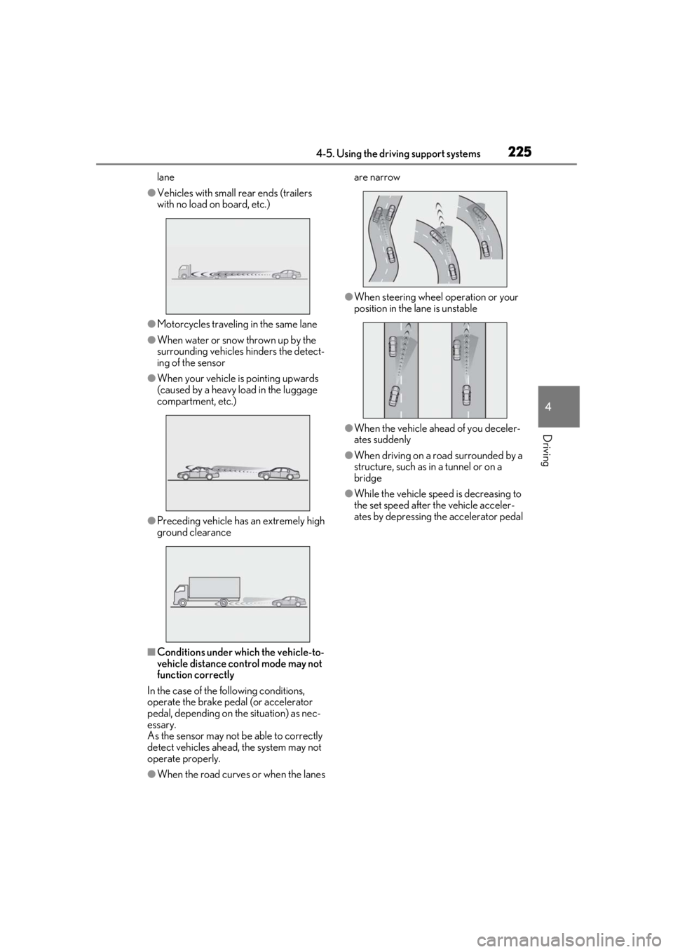 LEXUS UX250H 2019  Owners Manual 2254-5. Using the driving support systems
4
Driving
lane
●Vehicles with small rear ends (trailers 
with no load on board, etc.)
●Motorcycles traveling in the same lane
●When water or snow thrown