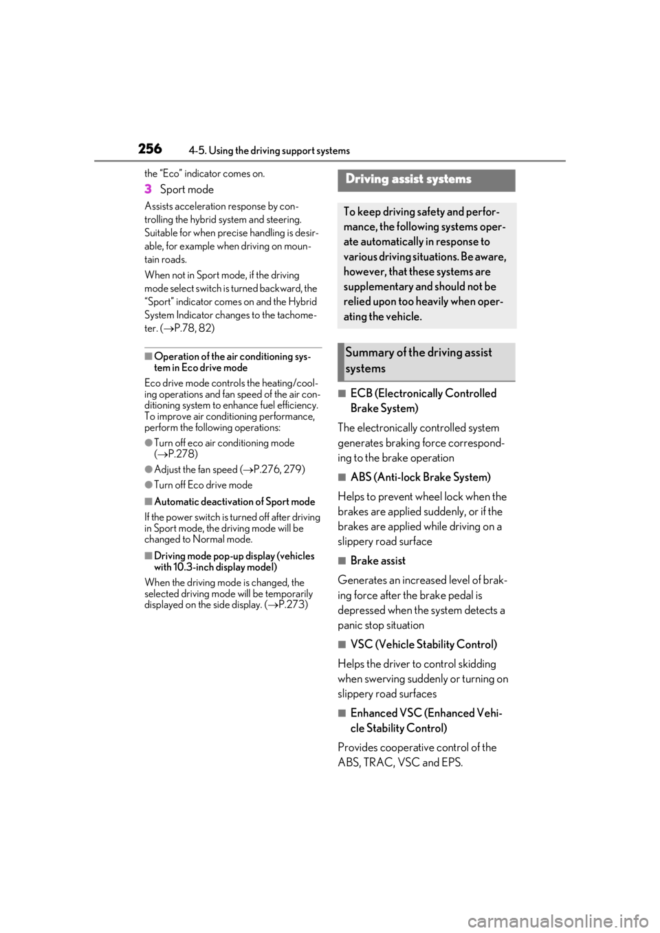 LEXUS UX250H 2019  Owners Manual 2564-5. Using the driving support systems
the “Eco” indicator comes on.
3Sport mode
Assists acceleration  response by con-
trolling the hybrid system and steering. 
Suitable for when precise handl