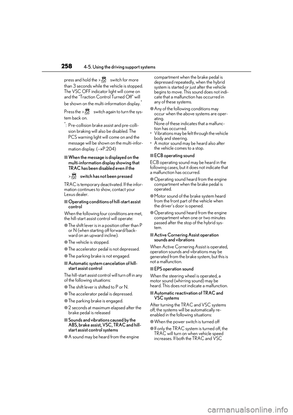 LEXUS UX250H 2019  Owners Manual 2584-5. Using the driving support systems
press and hold the   switch for more 
than 3 seconds while the vehicle is stopped.
The VSC OFF indicator light will come on 
and the “Traction Control Turne