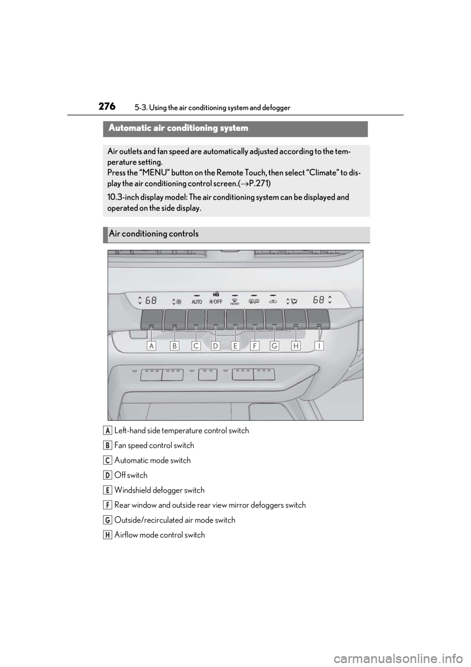 LEXUS UX250H 2019  Owners Manual 2765-3. Using the air conditioning system and defogger
5-3.Using the air conditioning system and defogger
Left-hand side temperature control switch
Fan speed control switch
Automatic mode switch
Off s