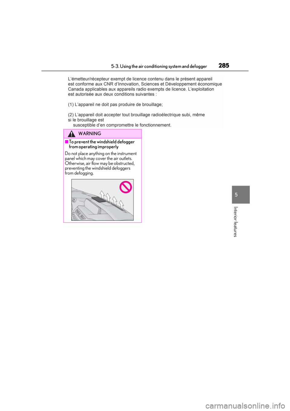 LEXUS UX250H 2019 Owners Manual 2855-3. Using the air conditioning system and defogger
5
Interior features
WARNING
■To prevent the windshield defogger
from operating improperly
Do not place anything on the instrument
panel which LEXUS UX250H 2019 Owners Manual 2855-3. Using the air conditioning system and defogger
5
Interior features
WARNING
■To prevent the windshield defogger
from operating improperly
Do not place anything on the instrument
panel which