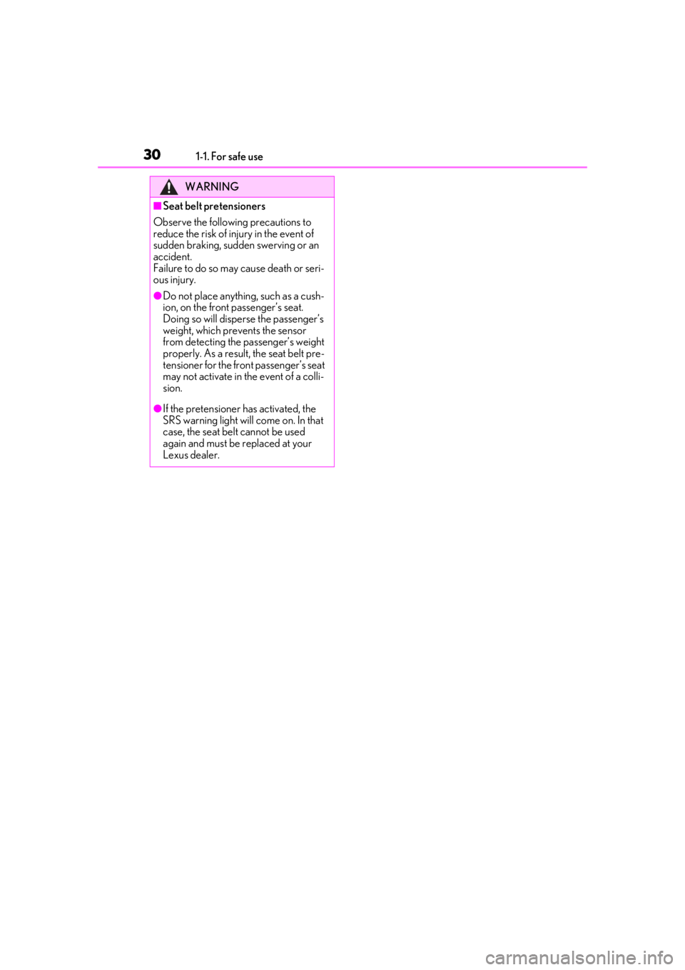 LEXUS UX250H 2019 Owners Manual 301-1. For safe use
WARNING
■Seat belt pretensioners
Observe the following precautions to 
reduce the risk of injury in the event of 
sudden braking, sudden swerving or an 
accident.
Failure to do s
