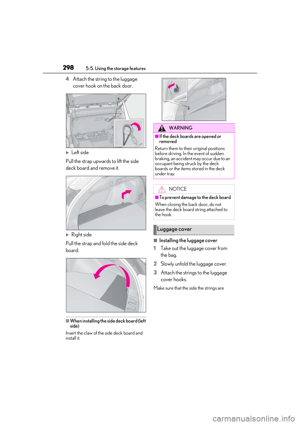 LEXUS UX250H 2019  Owners Manual 2985-5. Using the storage features
4Attach the string to the luggage 
cover hook on the back door.
Left side
Pull the strap upwards to lift the side 
deck board and remove it.
Right side
Pull th