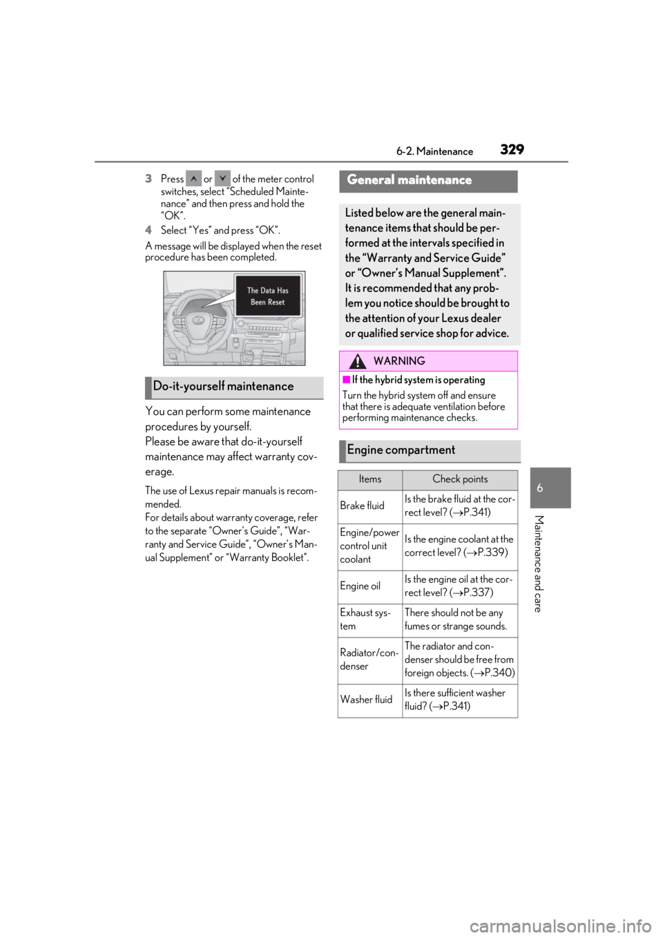 LEXUS UX250H 2019 Owners Manual 3296-2. Maintenance
6
Maintenance and care
3Press or of the meter control
switches, select “Scheduled Mainte-
nance” and then press and hold the
“OK”.
4
Select “Yes” and press “OK LEXUS UX250H 2019 Owners Manual 3296-2. Maintenance
6
Maintenance and care
3Press or of the meter control
switches, select “Scheduled Mainte-
nance” and then press and hold the
“OK”.
4
Select “Yes” and press “OK