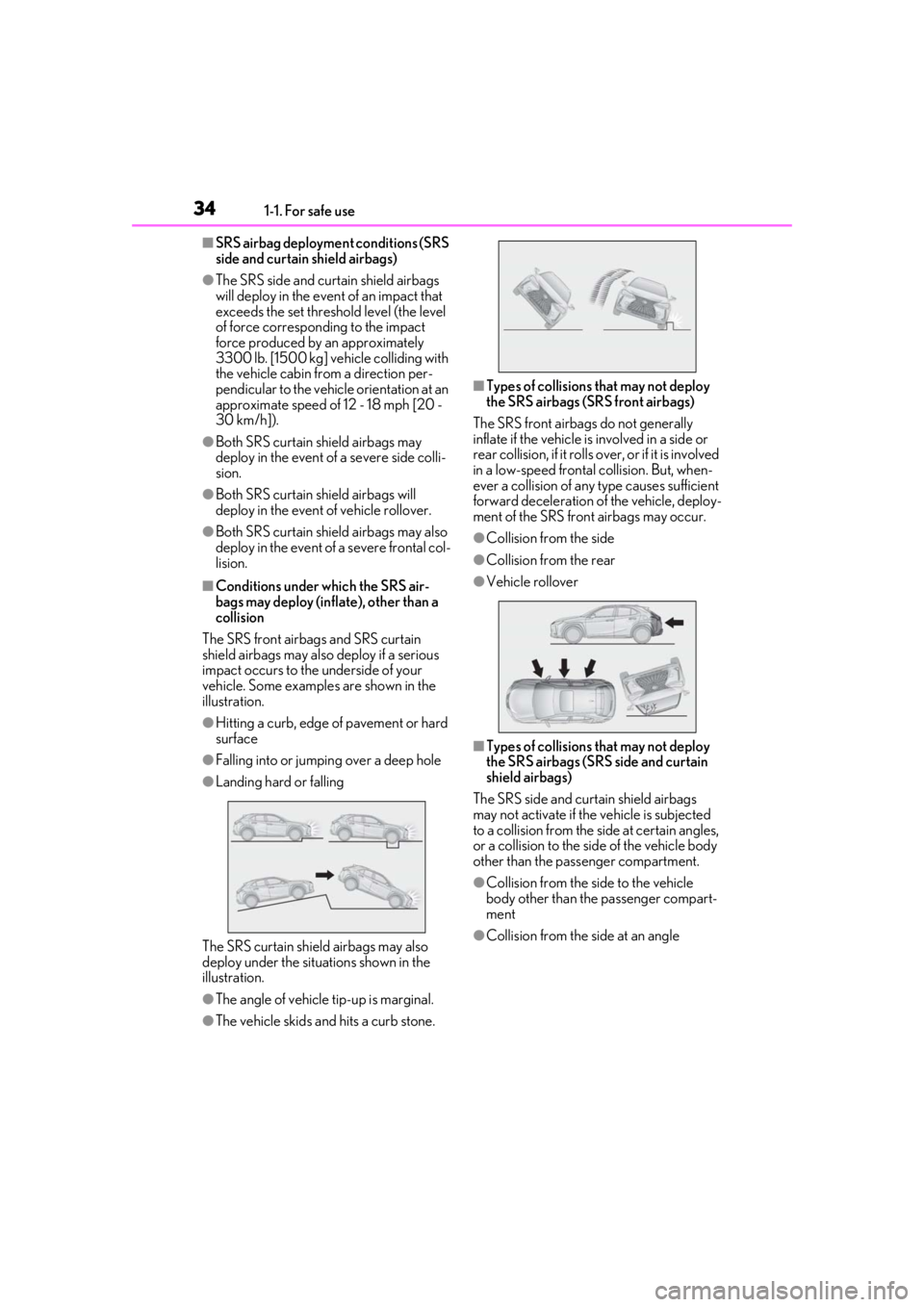 LEXUS UX250H 2019  Owners Manual 341-1. For safe use
■SRS airbag deployment conditions (SRS 
side and curtain shield airbags)
●The SRS side and curtain shield airbags 
will deploy in the event of an impact that 
exceeds the set t