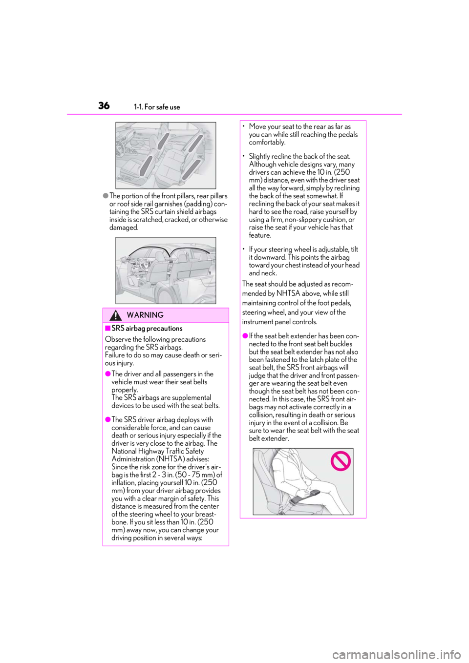 LEXUS UX250H 2019 Owners Guide 361-1. For safe use
●The portion of the front pillars, rear pillars 
or roof side rail garnishes (padding) con-
taining the SRS curtain shield airbags 
inside is scratched, cracked, or otherwise 
da