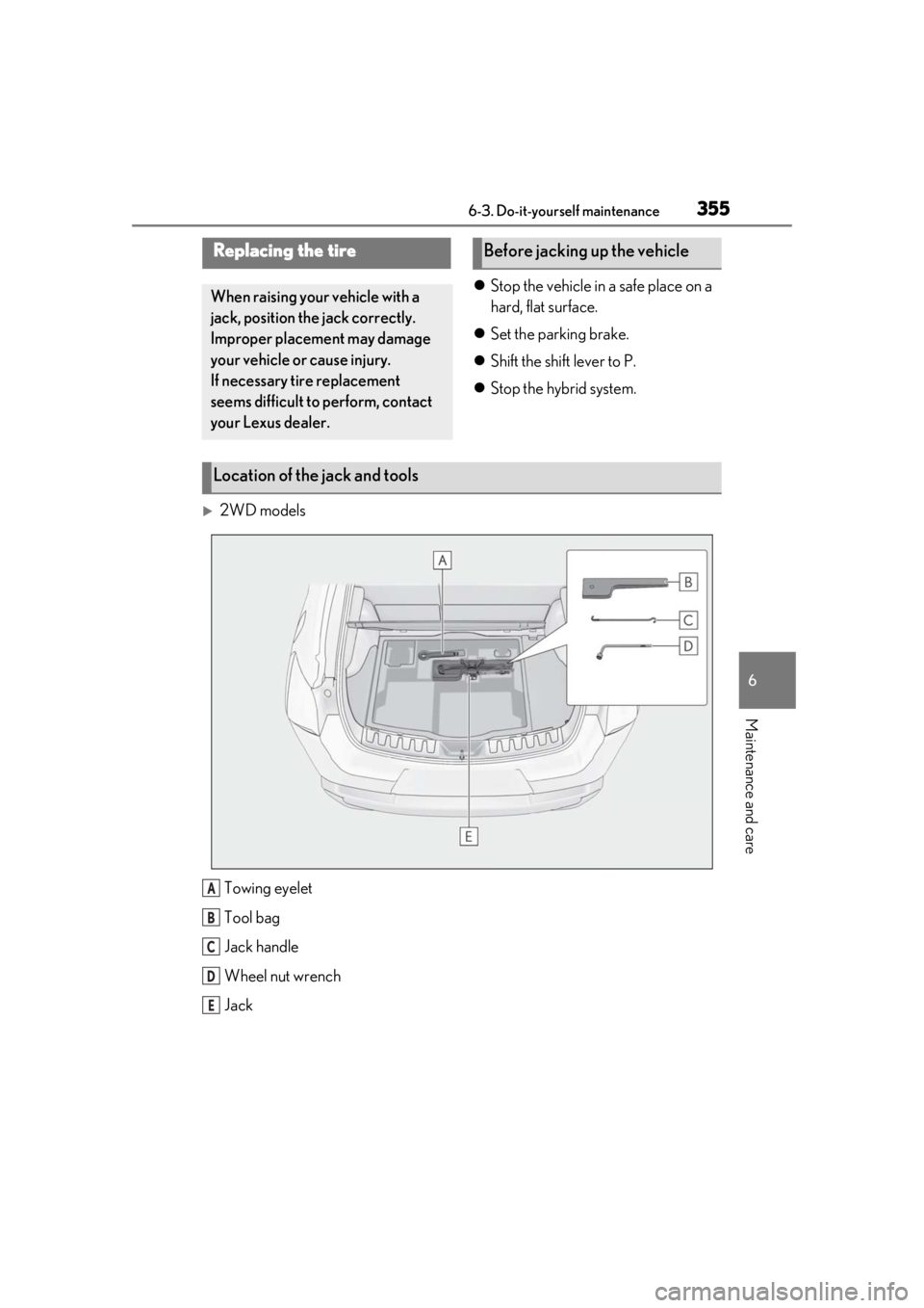 LEXUS UX250H 2019 Owners Manual 3556-3. Do-it-yourself maintenance
6
Maintenance and care
Stop the vehicle in a safe place on a
hard, flat surface.
Set the parking brake.
Shift the shift lever to P.
Stop the hybrid s LEXUS UX250H 2019 Owners Manual 3556-3. Do-it-yourself maintenance
6
Maintenance and care
Stop the vehicle in a safe place on a
hard, flat surface.
Set the parking brake.
Shift the shift lever to P.
Stop the hybrid s