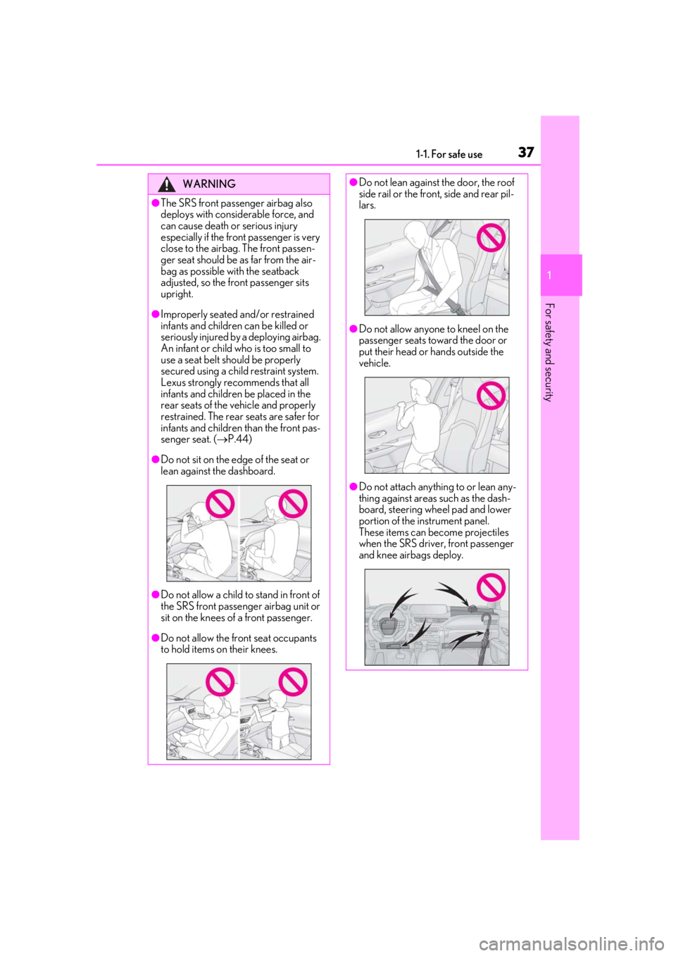 LEXUS UX250H 2019  Owners Manual 371-1. For safe use
1
For safety and security
WARNING
●The SRS front passenger airbag also 
deploys with considerable force, and 
can cause death or serious injury 
especially if the front passenger
