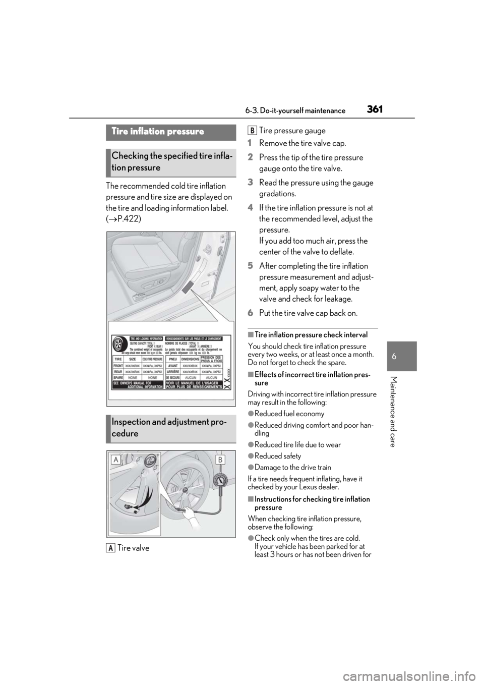 LEXUS UX250H 2019 Owners Manual 3616-3. Do-it-yourself maintenance
6
Maintenance and care
The recommended cold tire inflation
pressure and tire size are displayed on
the tire and loading information label.
( P.422)
Tire valve LEXUS UX250H 2019 Owners Manual 3616-3. Do-it-yourself maintenance
6
Maintenance and care
The recommended cold tire inflation
pressure and tire size are displayed on
the tire and loading information label.
( P.422)
Tire valve