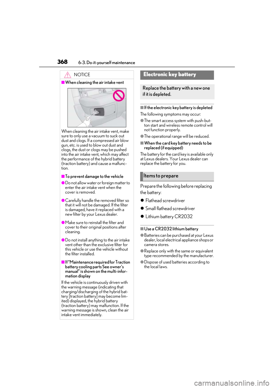 LEXUS UX250H 2019 Owners Manual 3686-3. Do-it-yourself maintenance
■If the electronic key battery is depleted
The following symptoms may occur:
●The smart access system with push-but-
ton start and wireless remote control will
LEXUS UX250H 2019 Owners Manual 3686-3. Do-it-yourself maintenance
■If the electronic key battery is depleted
The following symptoms may occur:
●The smart access system with push-but-
ton start and wireless remote control will