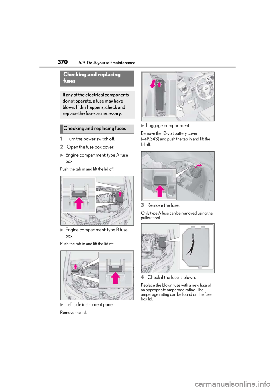 LEXUS UX250H 2019 Owners Manual 3706-3. Do-it-yourself maintenance
1Turn the power switch off.
2 Open the fuse box cover.
Engine compartment: type A fuse
box
Push the tab in and lift the lid off.
Engine compartment: type B fu LEXUS UX250H 2019 Owners Manual 3706-3. Do-it-yourself maintenance
1Turn the power switch off.
2 Open the fuse box cover.
Engine compartment: type A fuse
box
Push the tab in and lift the lid off.
Engine compartment: type B fu