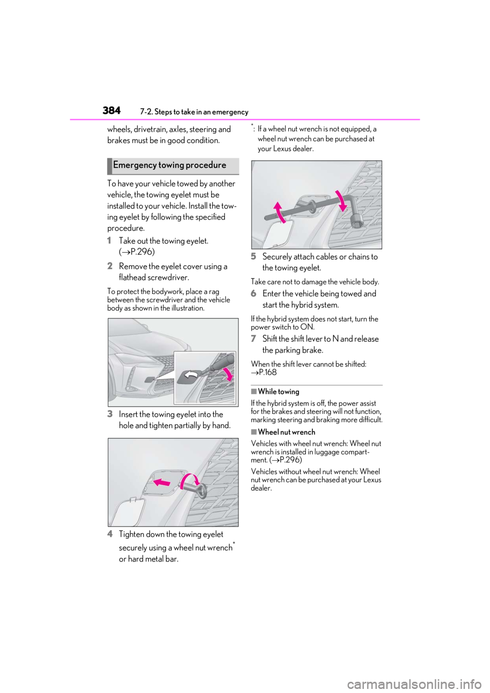 LEXUS UX250H 2019 Owners Manual 3847-2. Steps to take in an emergency
wheels, drivetrain, axles, steering and
brakes must be in good condition.
To have your vehicle towed by another
vehicle, the towing eyelet must be
installed to LEXUS UX250H 2019 Owners Manual 3847-2. Steps to take in an emergency
wheels, drivetrain, axles, steering and
brakes must be in good condition.
To have your vehicle towed by another
vehicle, the towing eyelet must be
installed to