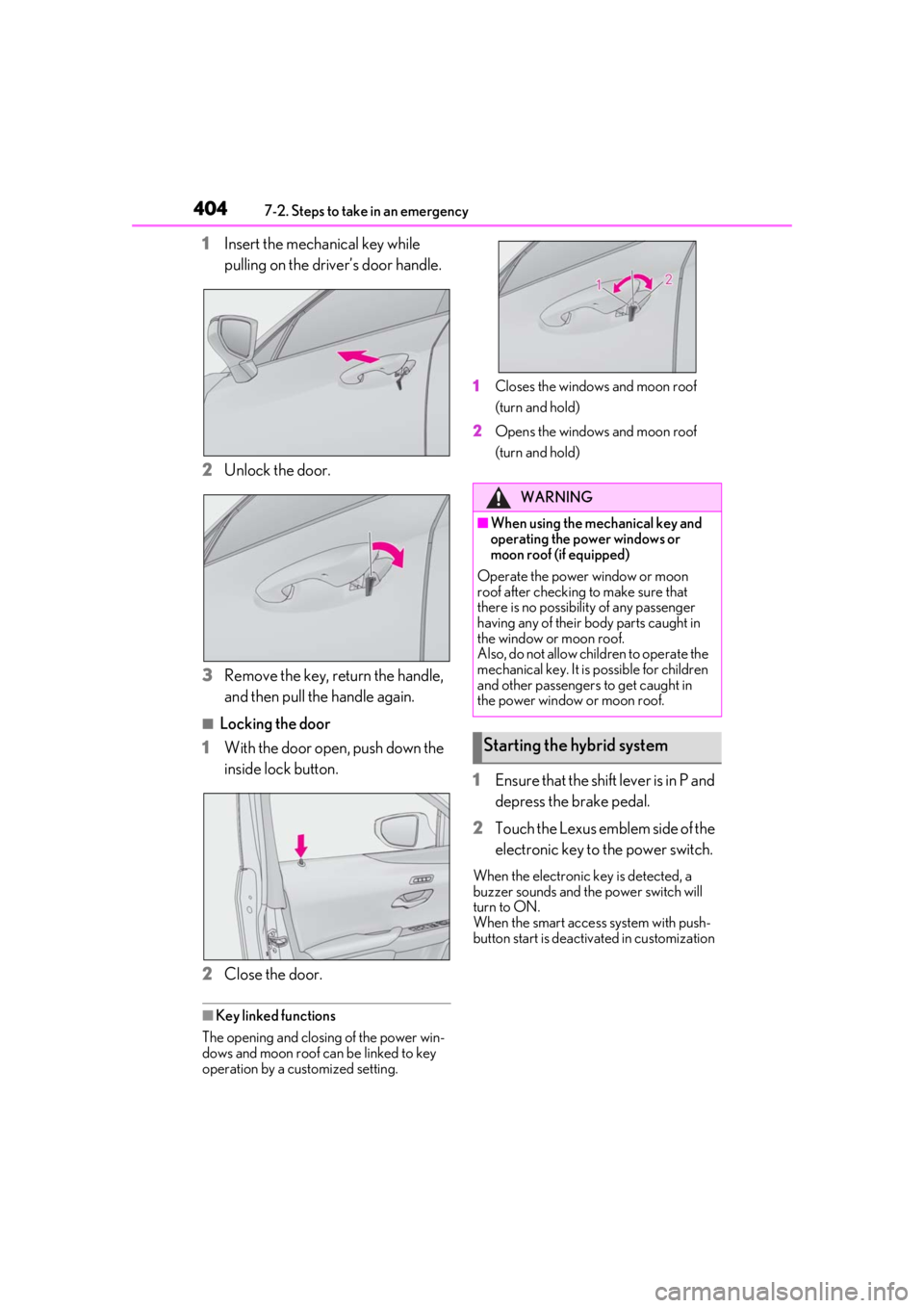 LEXUS UX250H 2019 Owners Manual 4047-2. Steps to take in an emergency
1Insert the mechanical key while
pulling on the driver’s door handle.
2
Unlock the door.
3
Remove the key, return the handle,
and then pull the handle again.
LEXUS UX250H 2019 Owners Manual 4047-2. Steps to take in an emergency
1Insert the mechanical key while
pulling on the driver’s door handle.
2
Unlock the door.
3
Remove the key, return the handle,
and then pull the handle again.