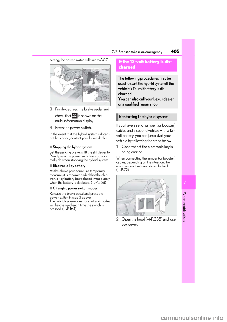 LEXUS UX250H 2019  Owners Manual 4057-2. Steps to take in an emergency
7
When trouble arises
setting, the power switch will turn to ACC.
3Firmly depress the brake pedal and 
check that   is shown on the 
multi-information display.
4 