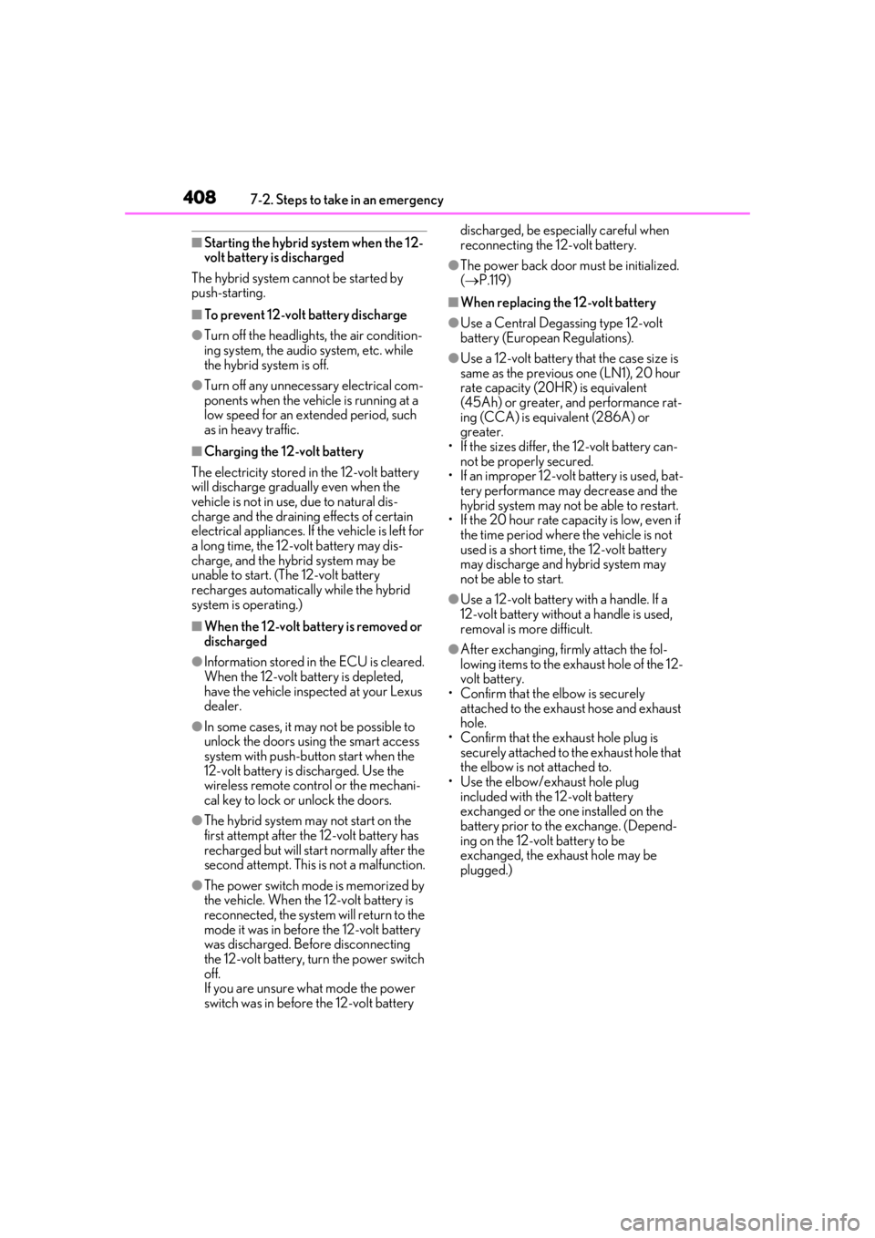 LEXUS UX250H 2019 Owners Manual 4087-2. Steps to take in an emergency
■Starting the hybrid system when the 12-
volt battery is discharged
The hybrid system cannot be started by
push-starting.
■To prevent 12-volt battery dischar LEXUS UX250H 2019 Owners Manual 4087-2. Steps to take in an emergency
■Starting the hybrid system when the 12-
volt battery is discharged
The hybrid system cannot be started by
push-starting.
■To prevent 12-volt battery dischar