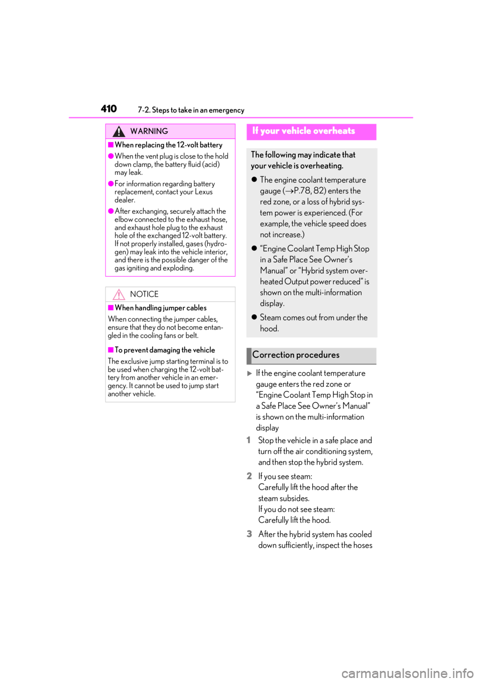 LEXUS UX250H 2019 Owners Manual 4107-2. Steps to take in an emergency
If the engine coolant temperature
gauge enters the red zone or
“Engine Coolant Temp High Stop in
a Safe Place See Owner’s Manual”
is shown on the mul LEXUS UX250H 2019 Owners Manual 4107-2. Steps to take in an emergency
If the engine coolant temperature
gauge enters the red zone or
“Engine Coolant Temp High Stop in
a Safe Place See Owner’s Manual”
is shown on the mul