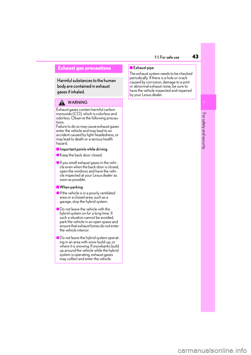 LEXUS UX250H 2019 Service Manual 431-1. For safe use
1
For safety and security
Exhaust gas precautions
Harmful substances to the human 
body are contained in exhaust 
gases if inhaled.
WARNING
Exhaust gases contain harmful carbon 
mo